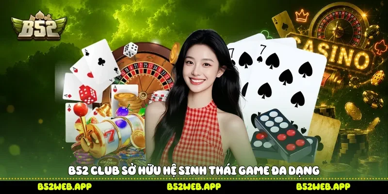 B52 Club sở hữu hệ sinh thái game đa dạng 