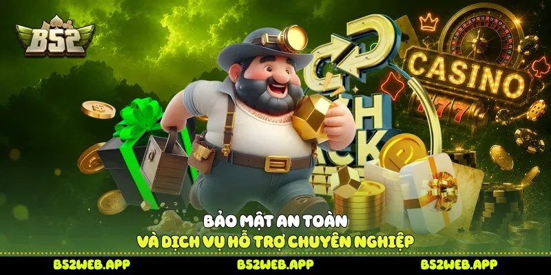 Bảo mật an toàn và dịch vụ hỗ trợ chuyên nghiệp 