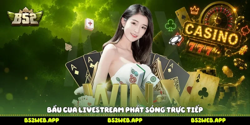Bầu cua livestream phát sóng trực tiếp 