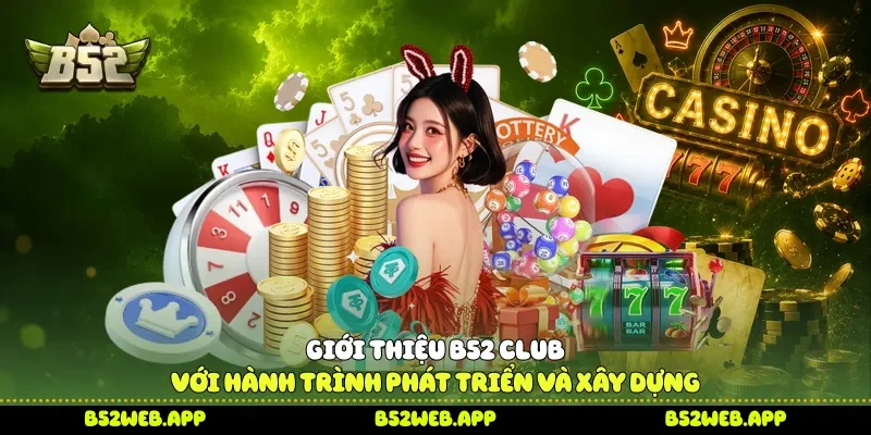 Giới thiệu B52 Club với hành trình phát triển và xây dựng 