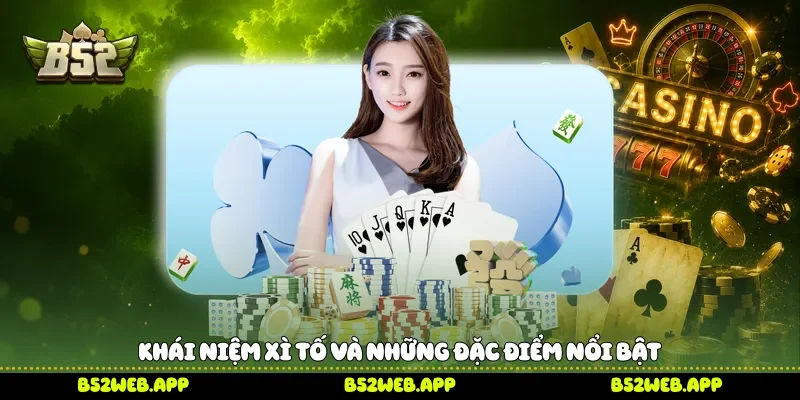 Khái niệm Xì tố và những đặc điểm nổi bật