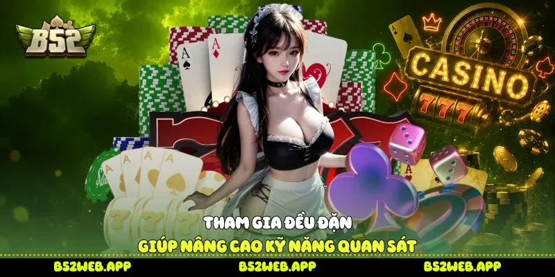 Tham gia đều đặn giúp nâng cao kỹ năng quan sát