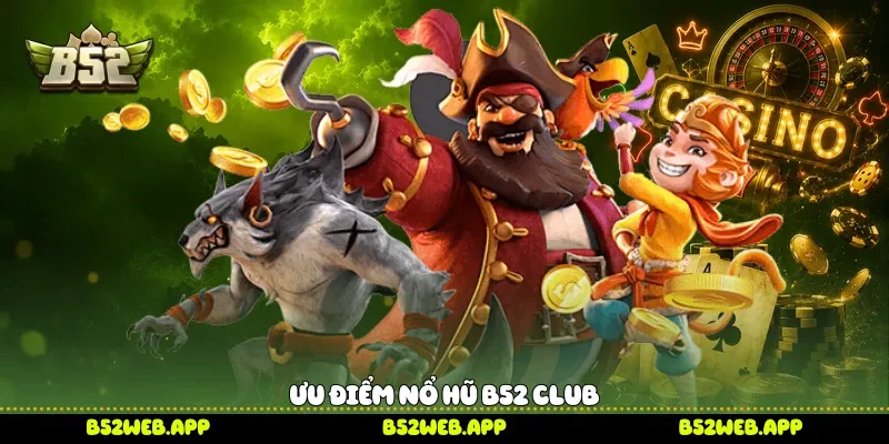 Ưu điểm Nổ hũ B52 Club
