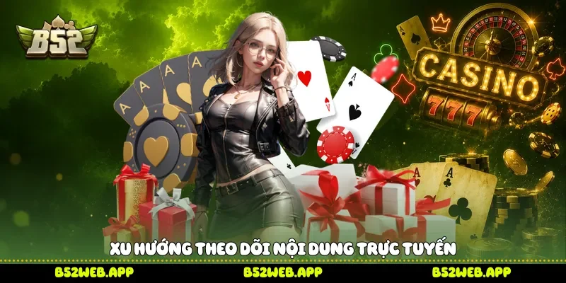 Xu hướng theo dõi nội dung trực tuyến 